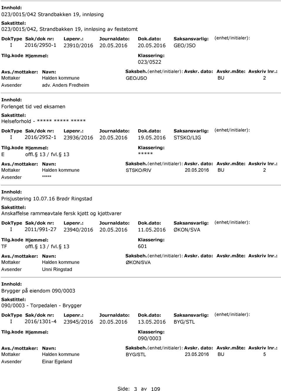 måte: Avskriv lnr.: STSKO/RV BU 2 nnhold: Prisjustering 10.07.16 Brødr Ringstad Anskaffelse rammeavtale fersk kjøtt og kjøttvarer 2011/991-27 23940/2016 11.05.2016 ØKON/SVA TF 601 Avs.