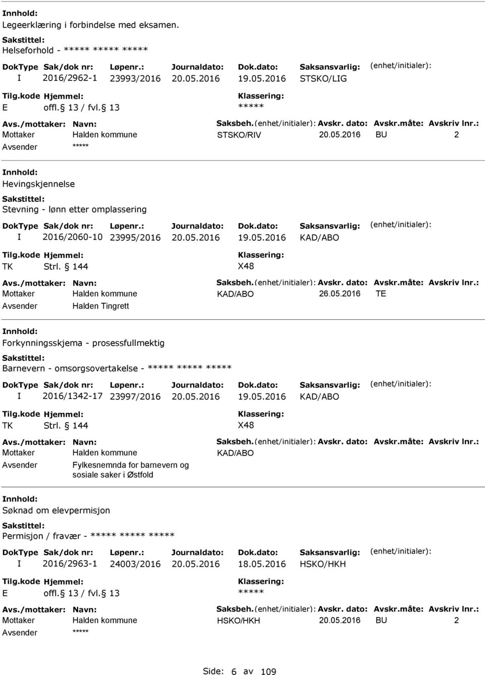 måte: Avskriv lnr.: KAD/ABO T Avsender Halden Tingrett nnhold: Forkynningsskjema - prosessfullmektig Barnevern - omsorgsovertakelse - 2016/1342-17 23997/2016 19.05.2016 KAD/ABO TK Strl. 144 X48 Avs.