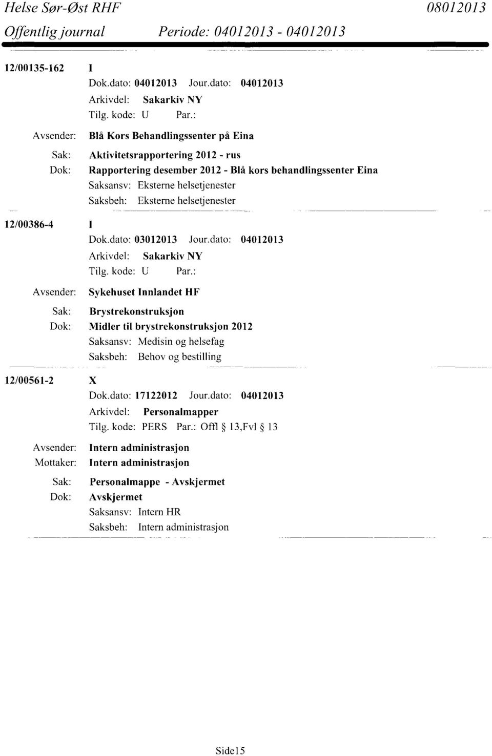 dato: 04012013 Sykehuset Innlandet HF Sak: Brystrekonstruksjon Dok: Midler til brystrekonstruksjon 2012 Medisin og helsefag 12/00561-2 X Dok.dato: 17122012 Jour.