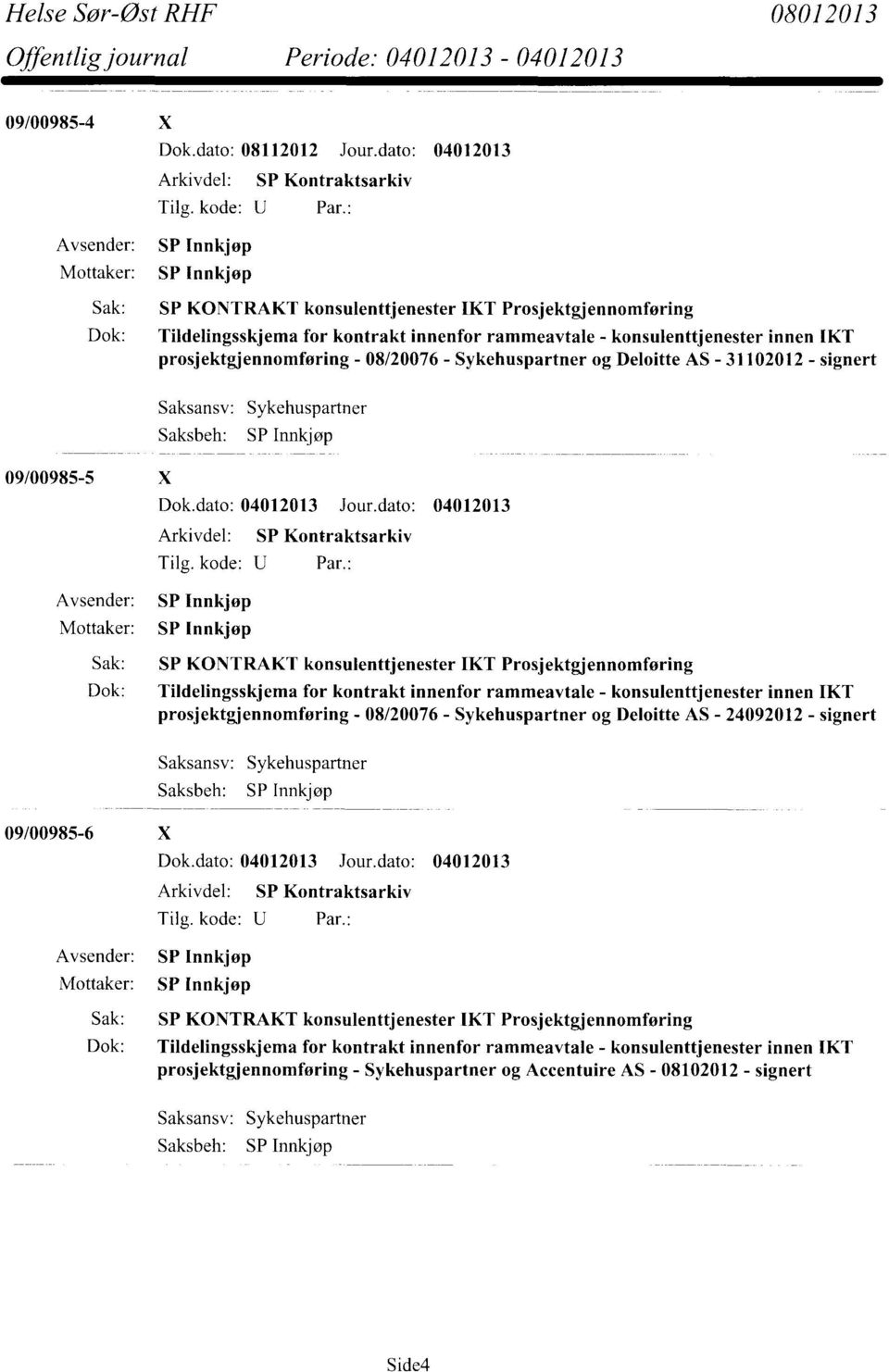 prosjektgjennomføring - 08/20076 - Sykehuspartner og Deloitte AS - 31102012 - signert 09/00985-5 X Sykehuspartner Arkivdel: SP Kontraktsarkiv Sak: SP KONTRAKT konsulenttjenester IKT