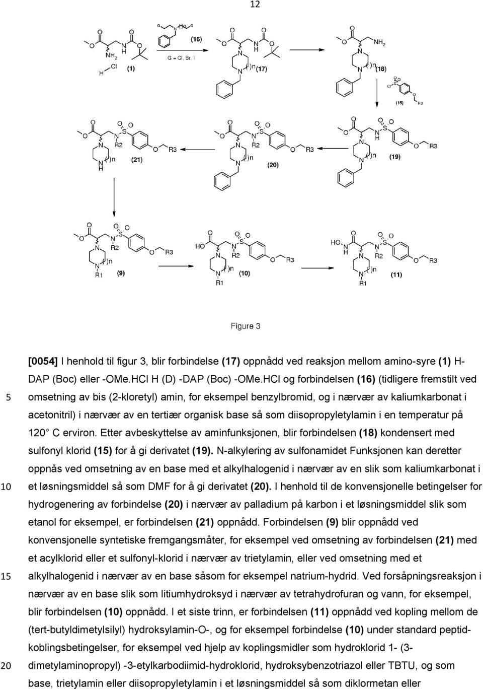 som diisopropyletylamin i en temperatur på 1 C erviron. Etter avbeskyttelse av aminfunksjonen, blir forbindelsen (18) kondensert med sulfonyl klorid () for å gi derivatet (19).