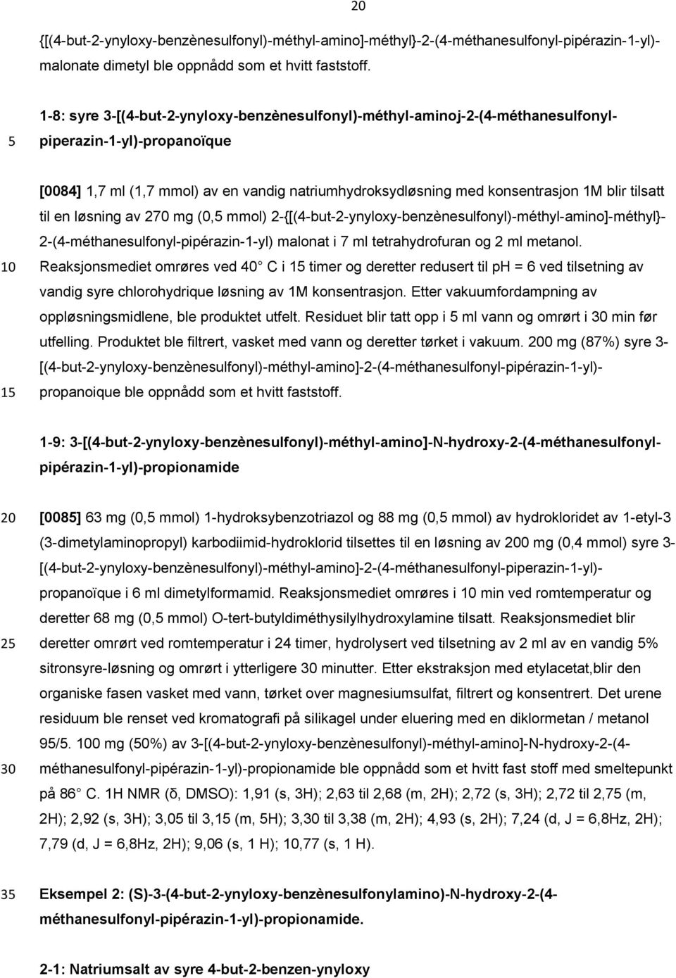 tilsatt til en løsning av 270 mg (0, mmol) 2-{[(4-but-2-ynyloxy-benzènesulfonyl)-méthyl-amino]-méthyl}2-(4-méthanesulfonyl-pipérazin-1-yl) malonat i 7 ml tetrahydrofuran og 2 ml metanol.