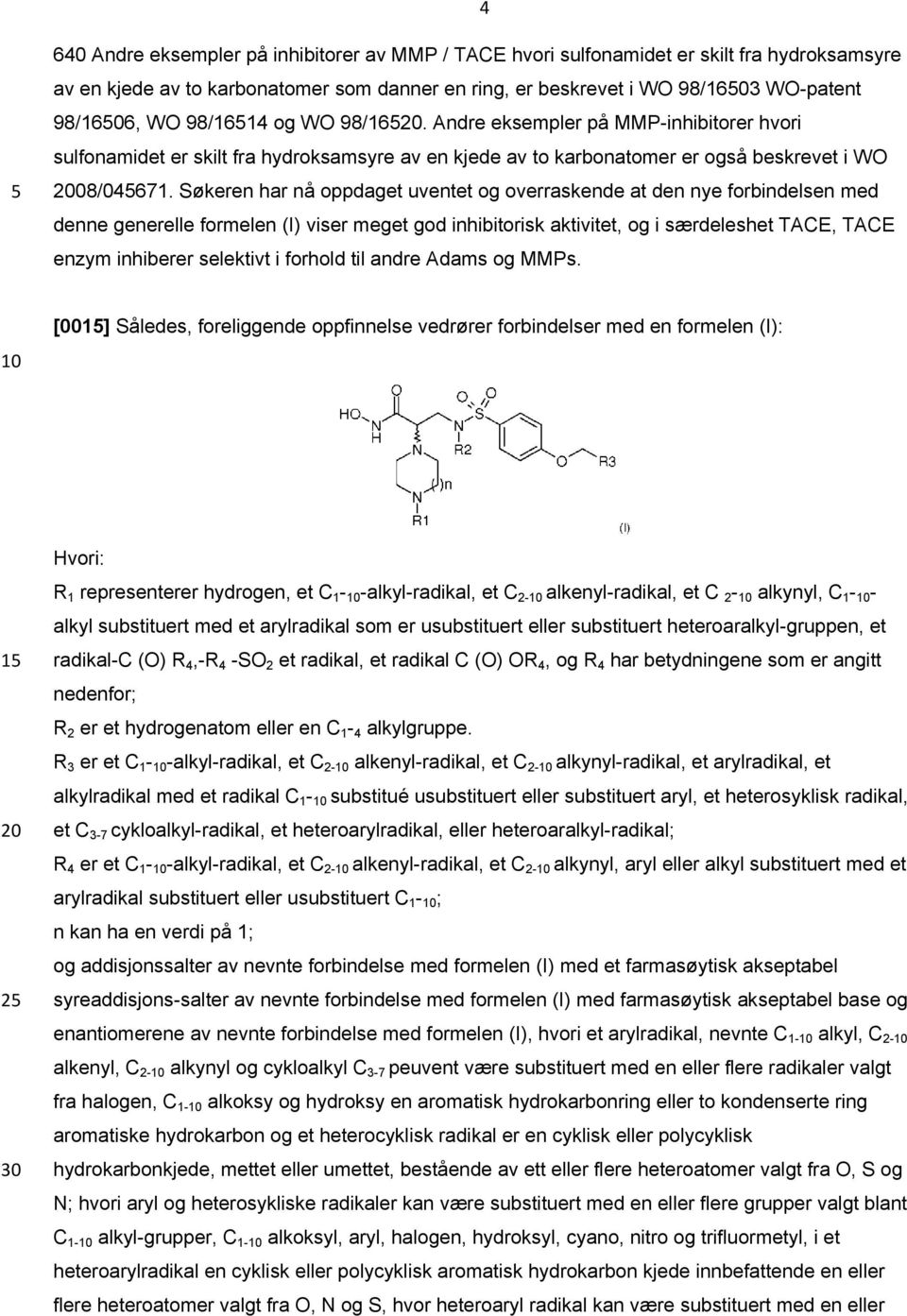 Søkeren har nå oppdaget uventet og overraskende at den nye forbindelsen med denne generelle formelen (I) viser meget god inhibitorisk aktivitet, og i særdeleshet TACE, TACE enzym inhiberer selektivt