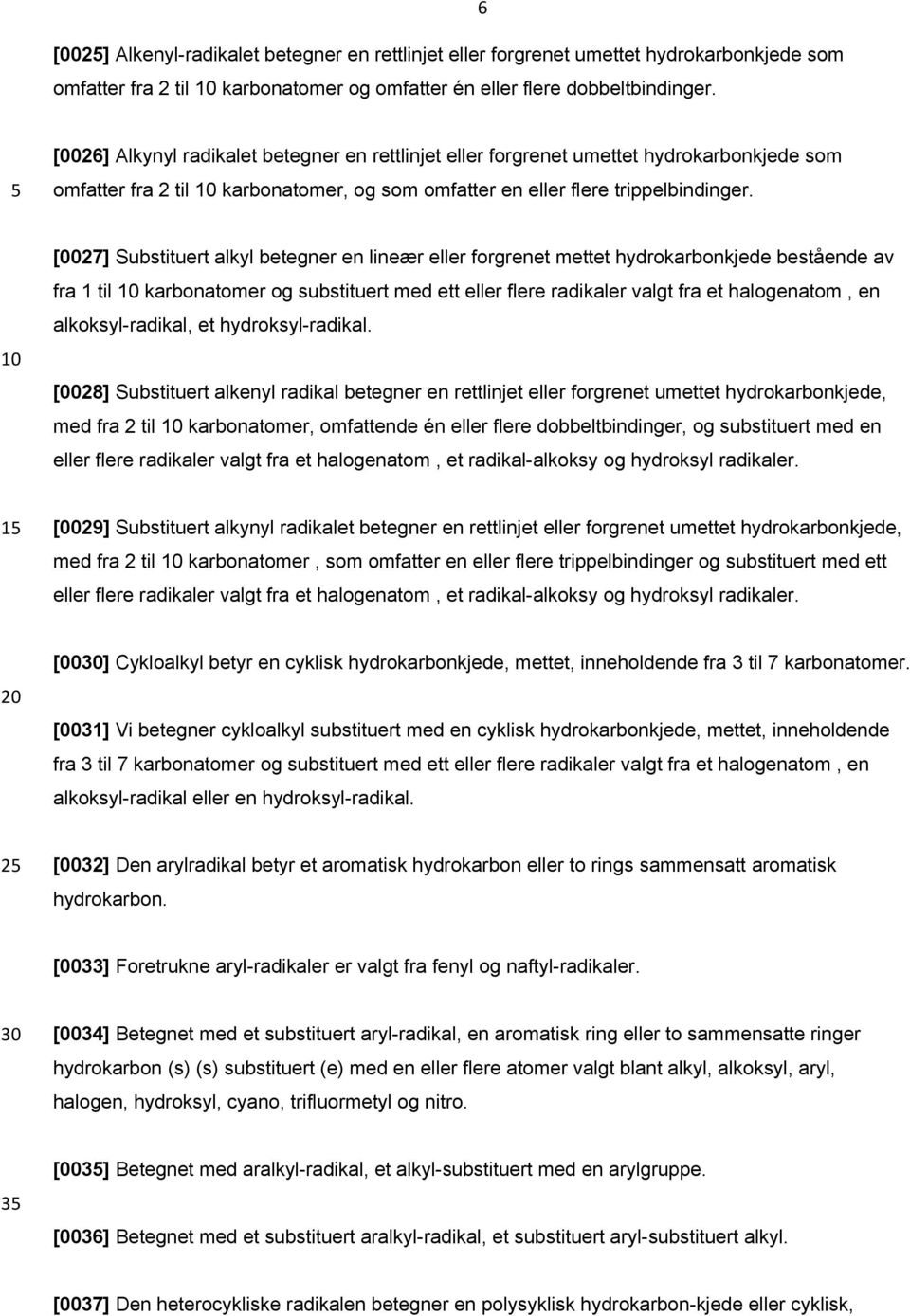 [0027] Substituert alkyl betegner en lineær eller forgrenet mettet hydrokarbonkjede bestående av fra 1 til karbonatomer og substituert med ett eller flere radikaler valgt fra et halogenatom, en