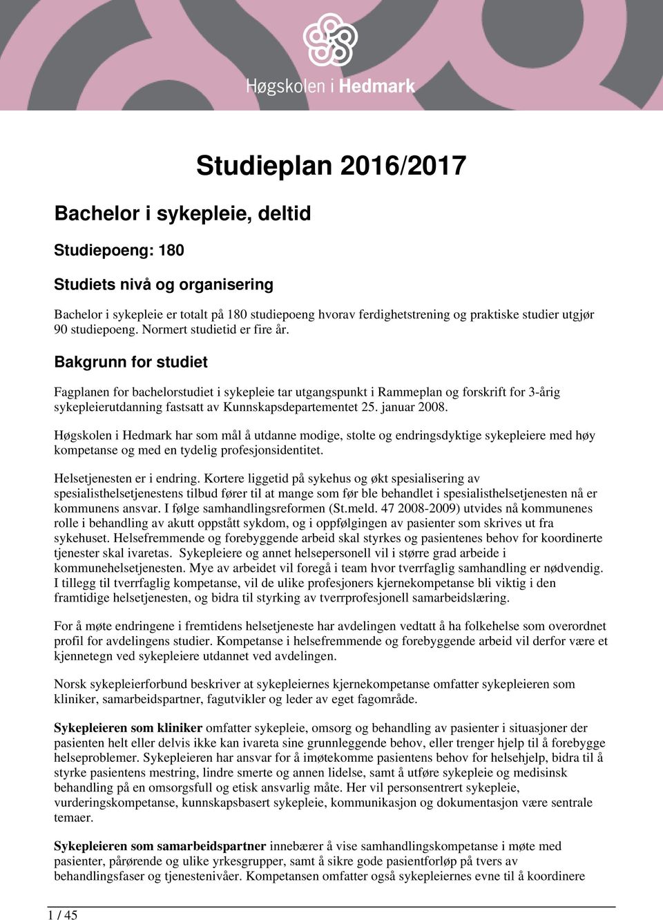 Bakgrunn for studiet Fagplanen for bachelorstudiet i sykepleie tar utgangspunkt i Rammeplan og forskrift for 3-årig sykepleierutdanning fastsatt av Kunnskapsdepartementet 25. januar 2008.