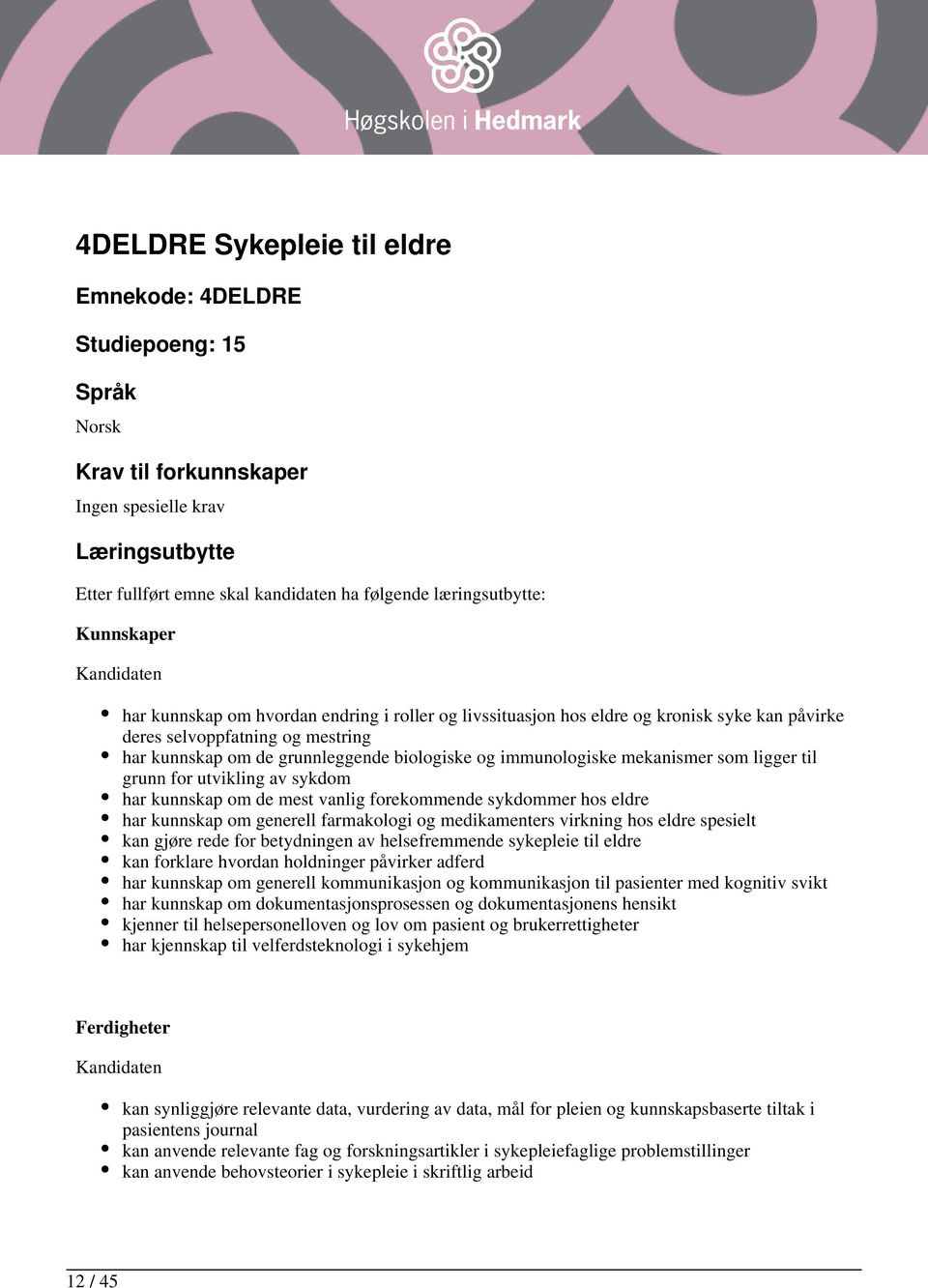 immunologiske mekanismer som ligger til grunn for utvikling av sykdom har kunnskap om de mest vanlig forekommende sykdommer hos eldre har kunnskap om generell farmakologi og medikamenters virkning