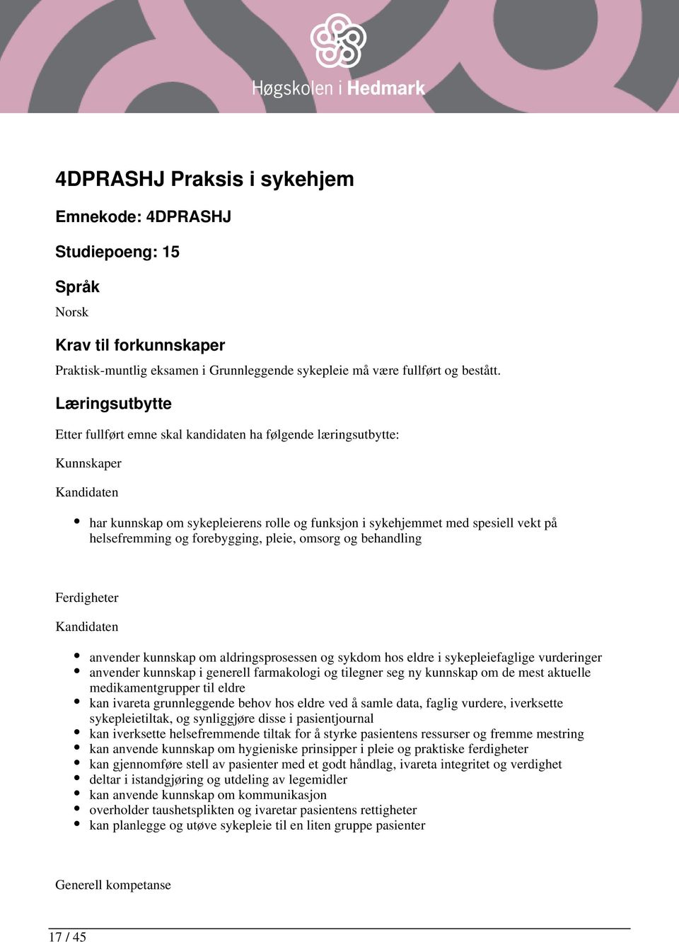 og forebygging, pleie, omsorg og behandling Ferdigheter Kandidaten anvender kunnskap om aldringsprosessen og sykdom hos eldre i sykepleiefaglige vurderinger anvender kunnskap i generell farmakologi