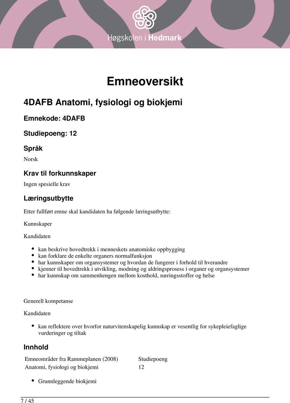 fungerer i forhold til hverandre kjenner til hovedtrekk i utvikling, modning og aldringsprosess i organer og organsystemer har kunnskap om sammenhengen mellom kosthold, næringsstoffer og helse