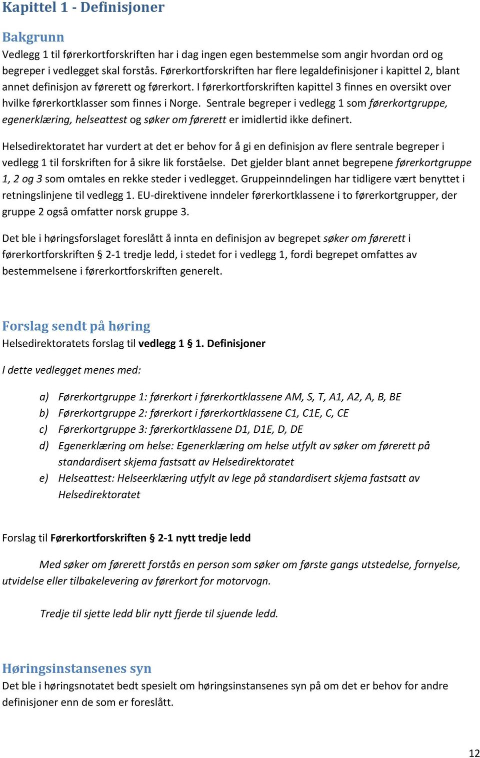 I førerkortforskriften kapittel 3 finnes en oversikt over hvilke førerkortklasser som finnes i Norge.