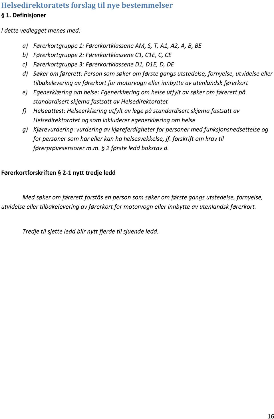 Førerkortklassene D1, D1E, D, DE d) Søker om førerett: Person som søker om første gangs utstedelse, fornyelse, utvidelse eller tilbakelevering av førerkort for motorvogn eller innbytte av utenlandsk