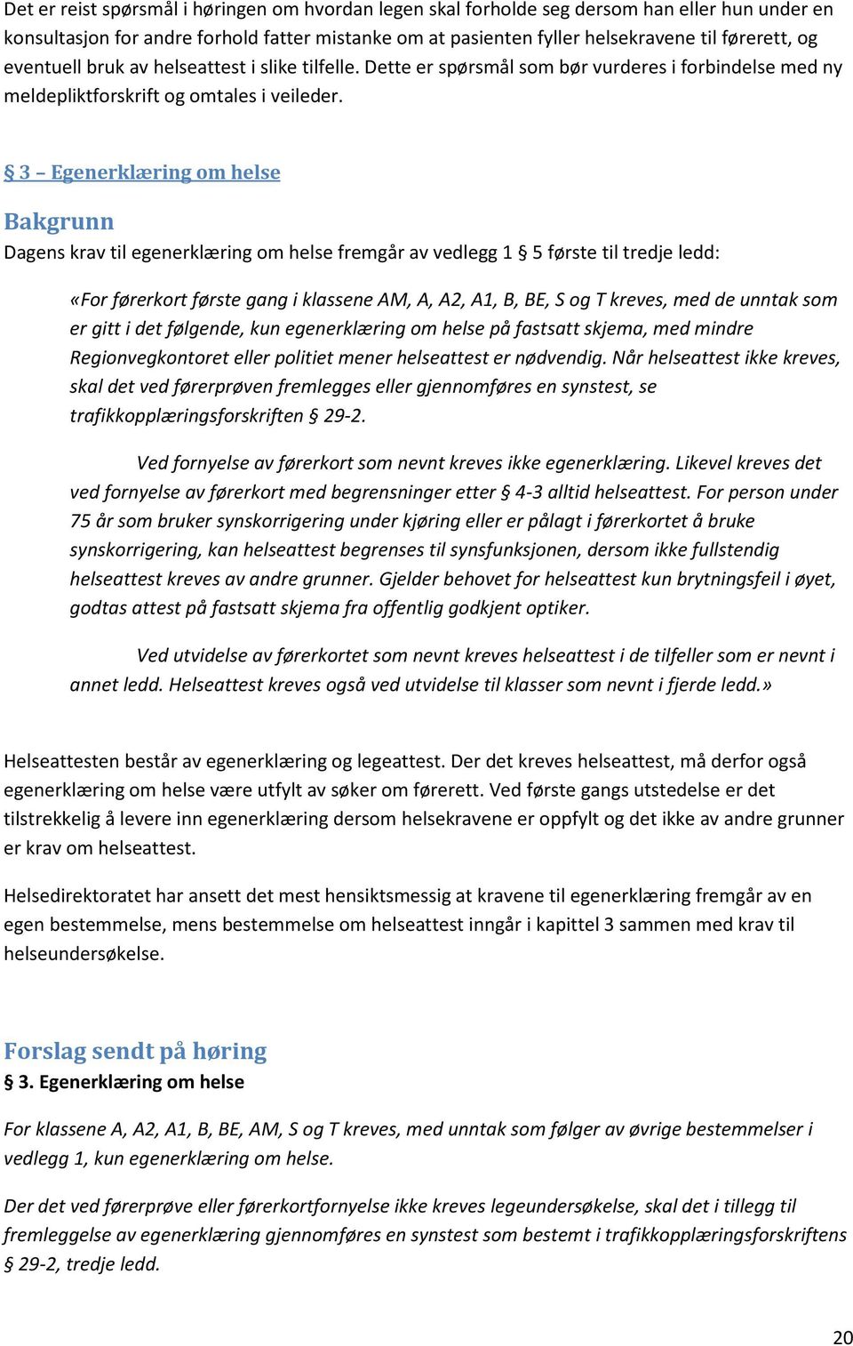 3 Egenerklæring om helse Bakgrunn Dagens krav til egenerklæring om helse fremgår av vedlegg 1 5 første til tredje ledd: «For førerkort første gang i klassene AM, A, A2, A1, B, BE, S og T kreves, med