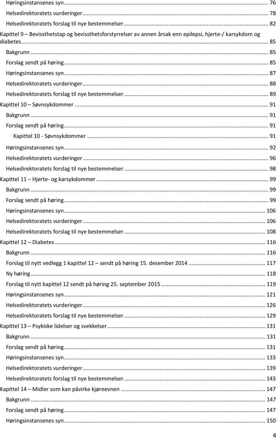 .. 87 Helsedirektoratets vurderinger... 88 Helsedirektoratets forslag til nye bestemmelser... 89 Kapittel 10 Søvnsykdommer... 91 Bakgrunn... 91 Forslag sendt på høring... 91 Kapittel 10 - Søvnsykdommer.