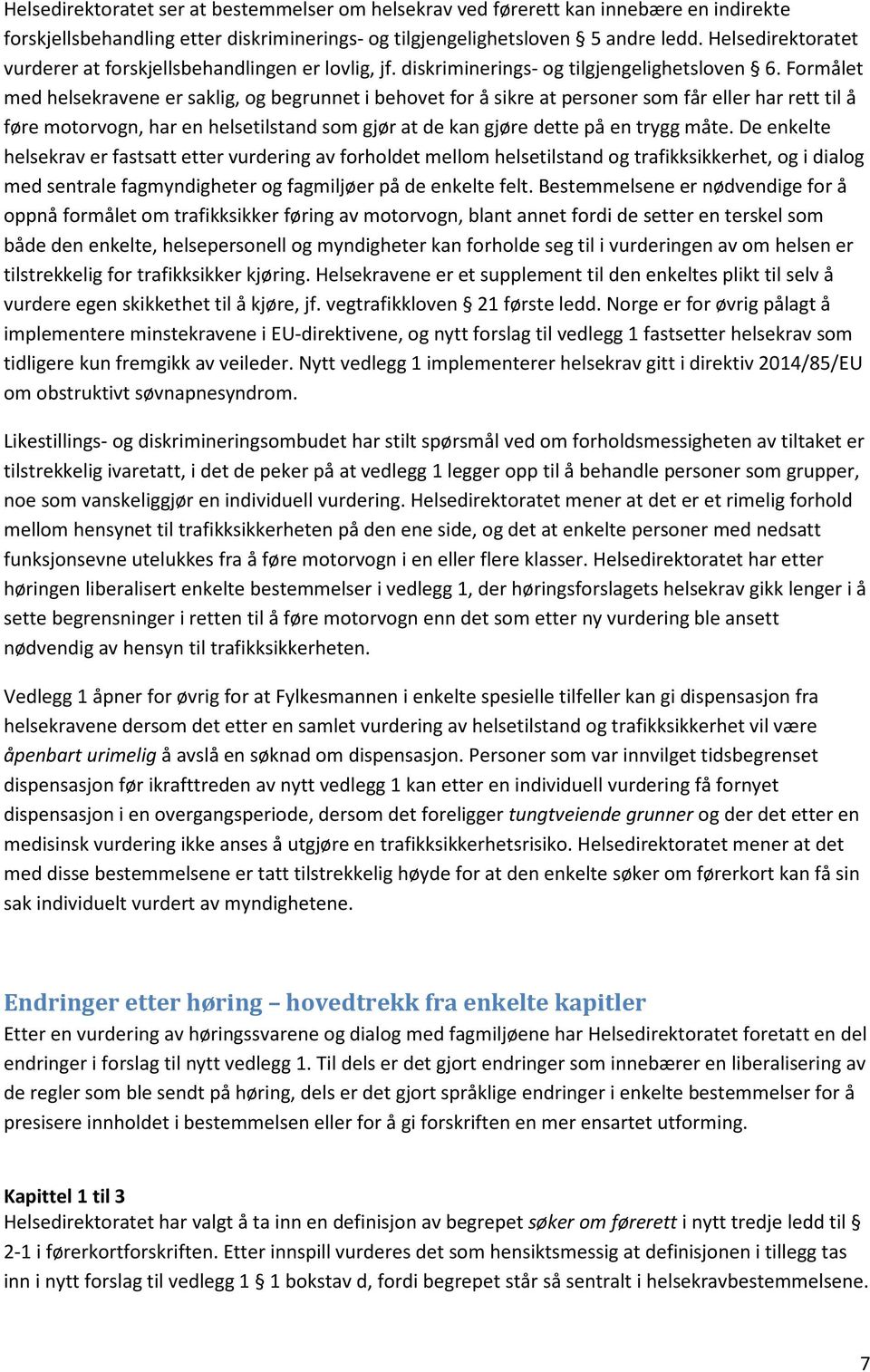 Formålet med helsekravene er saklig, og begrunnet i behovet for å sikre at personer som får eller har rett til å føre motorvogn, har en helsetilstand som gjør at de kan gjøre dette på en trygg måte.