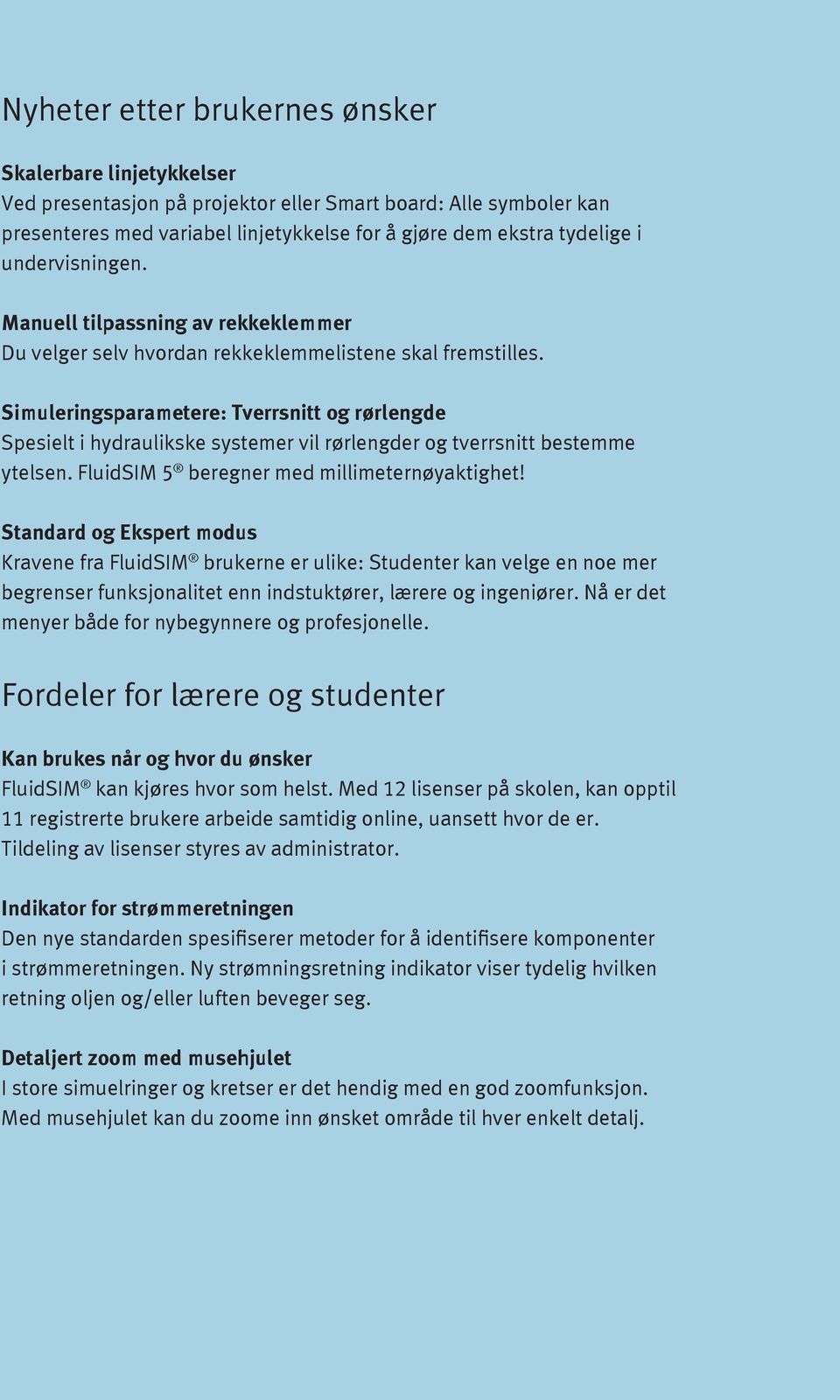 Simuleringsparametere: Tverrsnitt og rørlengde Spesielt i hydraulikske systemer vil rørlengder og tverrsnitt bestemme ytelsen. FluidSIM 5 beregner med millimeternøyaktighet!