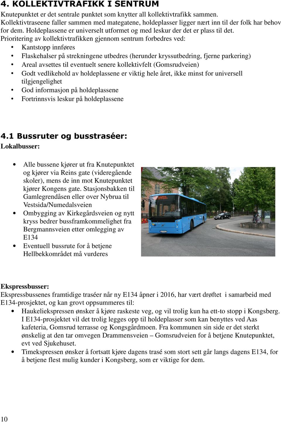 Prioritering av kollektivtrafikken gjennom sentrum forbedres ved: Kantstopp innføres Flaskehalser på strekningene utbedres (herunder kryssutbedring, fjerne parkering) Areal avsettes til eventuelt