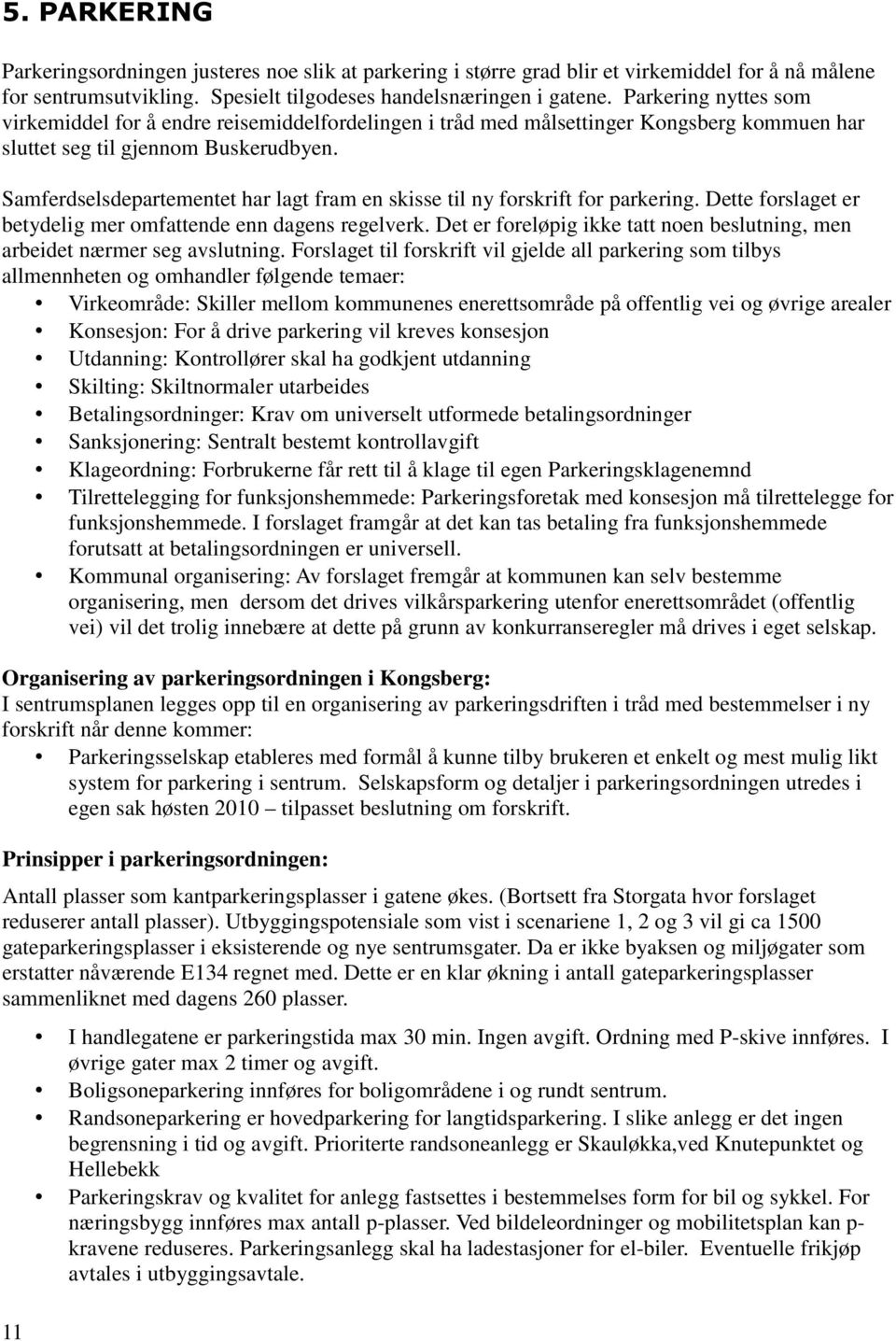 Samferdselsdepartementet har lagt fram en skisse til ny forskrift for parkering. Dette forslaget er betydelig mer omfattende enn dagens regelverk.