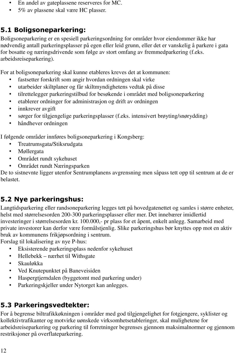 1 Boligsoneparkering: Boligsoneparkering er en spesiell parkeringsordning for områder hvor eiendommer ikke har nødvendig antall parkeringsplasser på egen eller leid grunn, eller det er vanskelig å