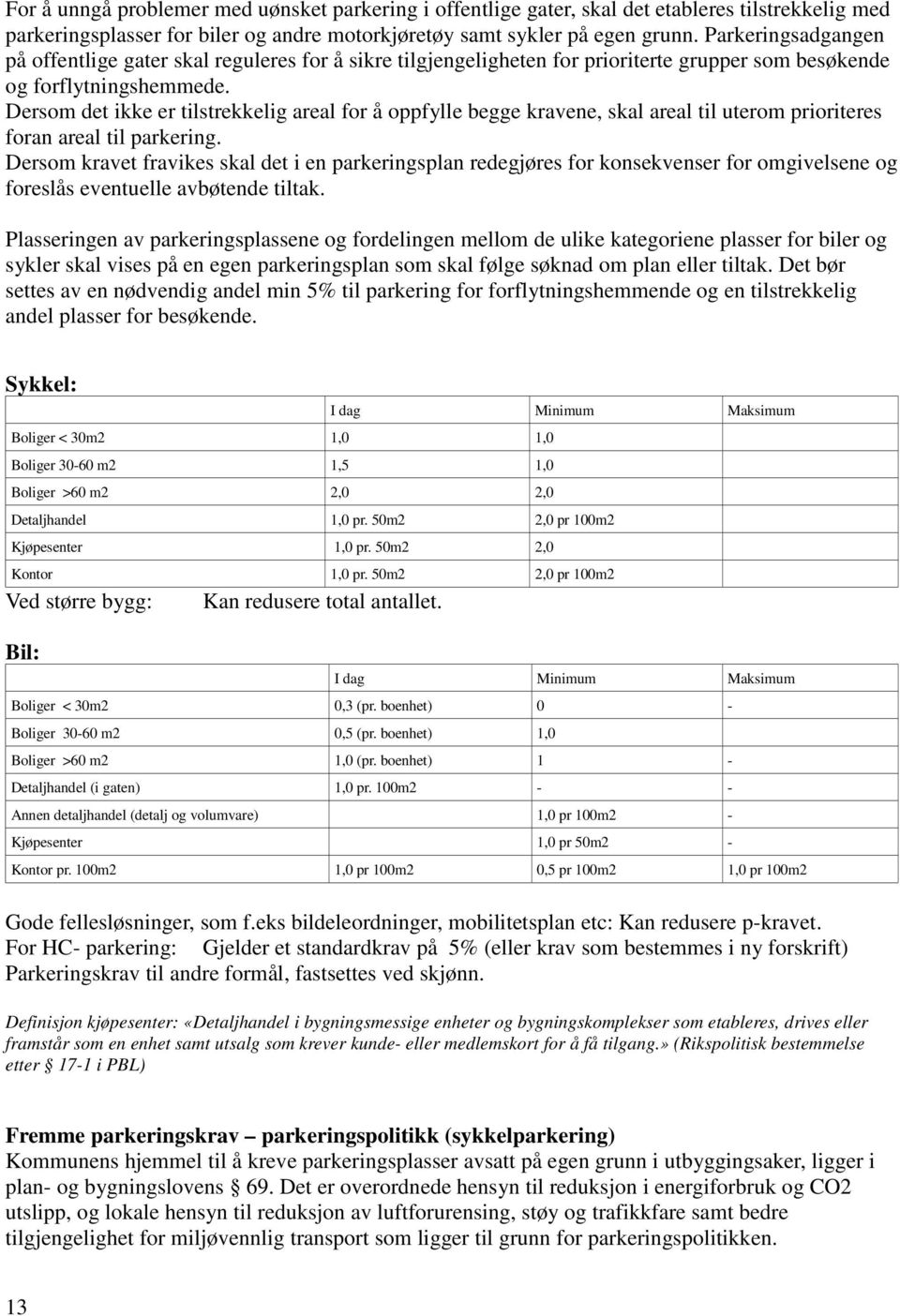 Dersom det ikke er tilstrekkelig areal for å oppfylle begge kravene, skal areal til uterom prioriteres foran areal til parkering.