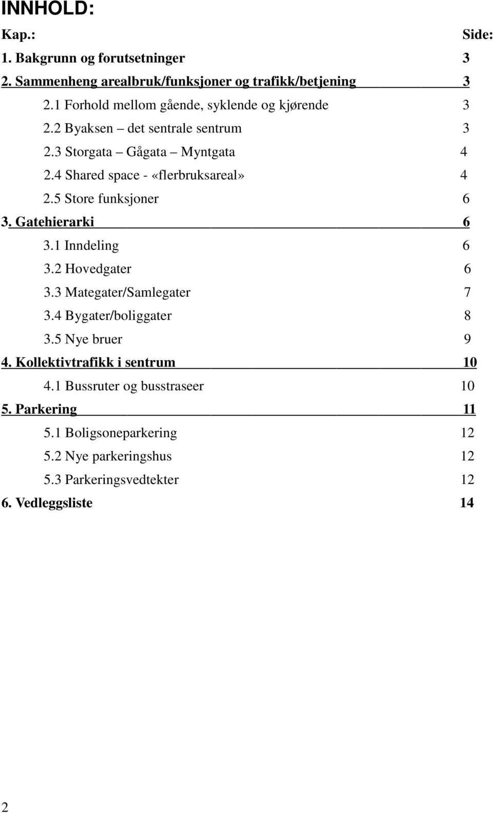 4 Shared space - «flerbruksareal» 4 2.5 Store funksjoner 6 3. Gatehierarki 6 3.1 Inndeling 6 3.2 Hovedgater 6 3.3 Mategater/Samlegater 7 3.