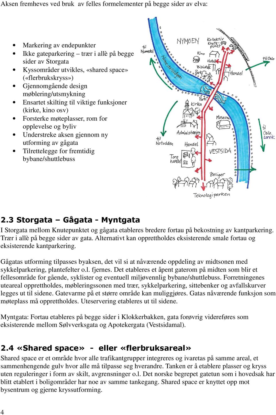 utforming av gågata Tilrettelegge for fremtidig bybane/shuttlebuss 2.3 Storgata Gågata - Myntgata I Storgata mellom Knutepunktet og gågata etableres bredere fortau på bekostning av kantparkering.