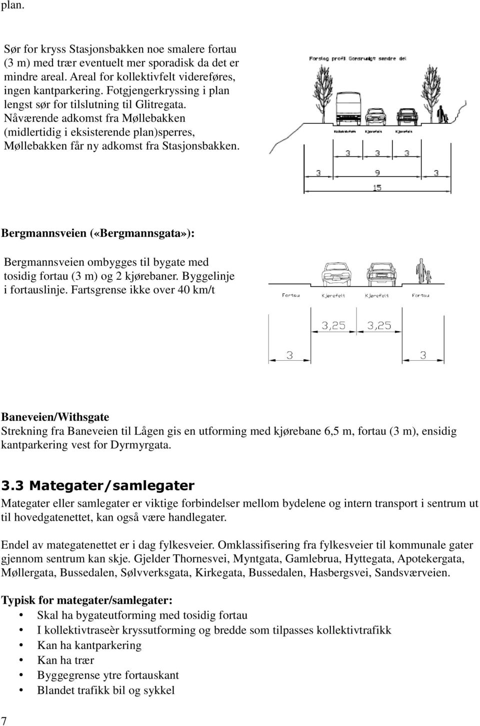 Bergmannsveien («Bergmannsgata»): Bergmannsveien ombygges til bygate med tosidig fortau (3 m) og 2 kjørebaner. Byggelinje i fortauslinje.