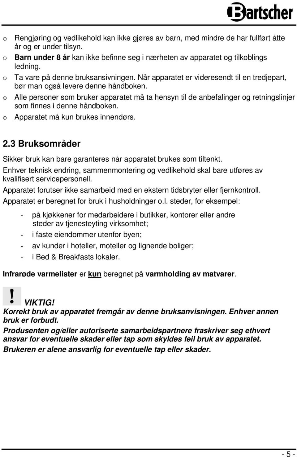 o Alle personer som bruker apparatet må ta hensyn til de anbefalinger og retningslinjer som finnes i denne håndboken. o Apparatet må kun brukes innendørs. 2.