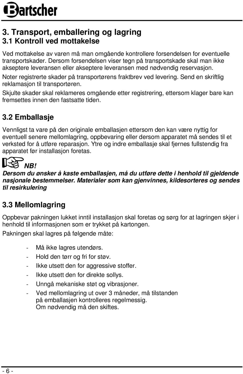 Noter registrerte skader på transportørens fraktbrev ved levering. Send en skriftlig reklamasjon til transportøren.