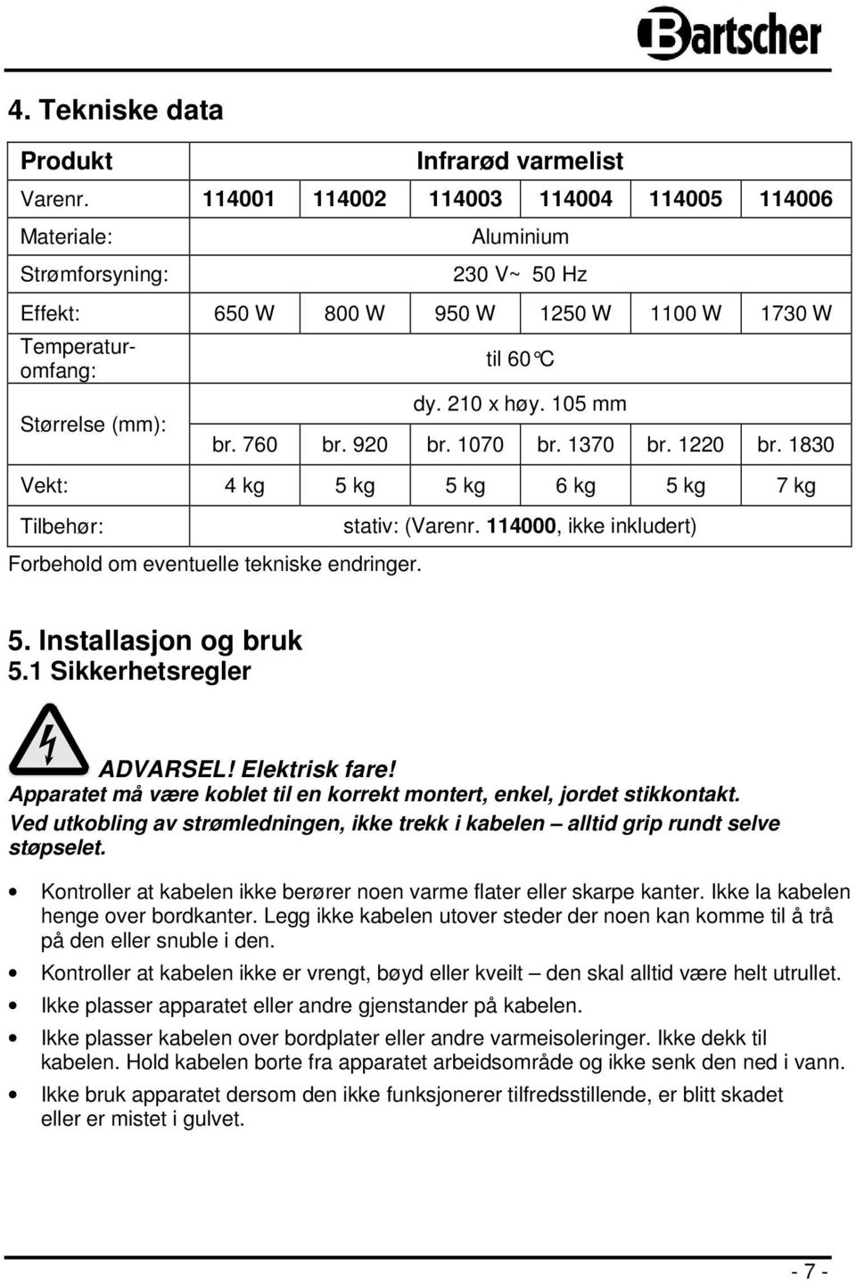 105 mm br. 760 br. 920 br. 1070 br. 1370 br. 1220 br. 1830 Vekt: 4 kg 5 kg 5 kg 6 kg 5 kg 7 kg Tilbehør: Forbehold om eventuelle tekniske endringer. stativ: (Varenr. 114000, ikke inkludert) 5.