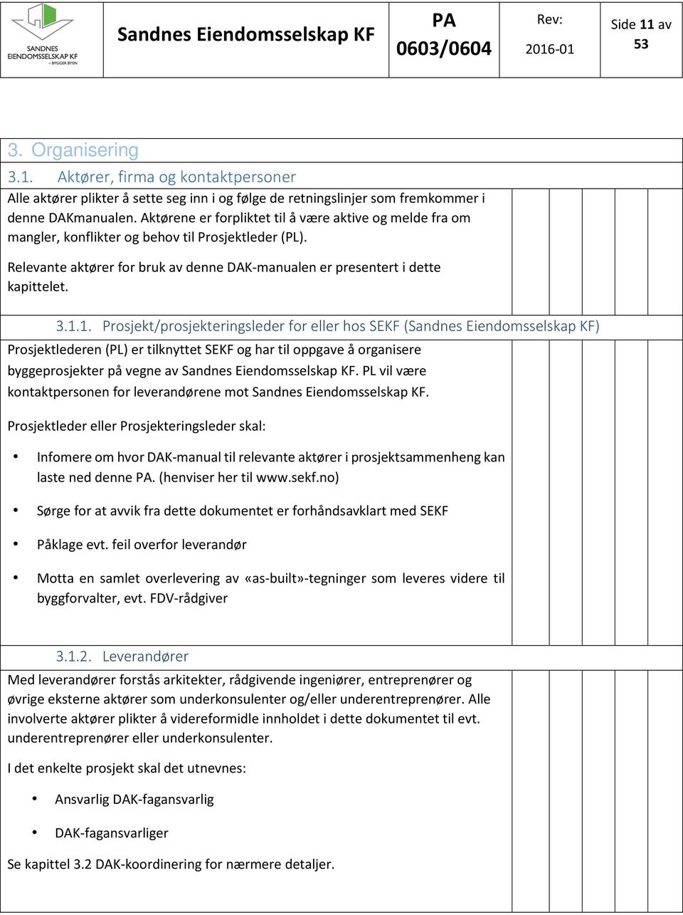 1. Prosjekt/prosjekteringsleder for eller hos SEKF (Sandnes Eiendomsselskap KF) Prosjektlederen (PL) er tilknyttet SEKF og har til oppgave å organisere byggeprosjekter på vegne av Sandnes