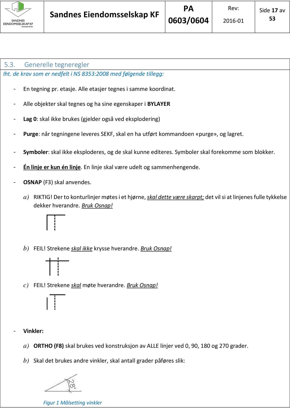 lagret. - Symboler: skal ikke eksploderes, og de skal kunne editeres. Symboler skal forekomme som blokker. - Én linje er kun én linje. En linje skal være udelt og sammenhengende.