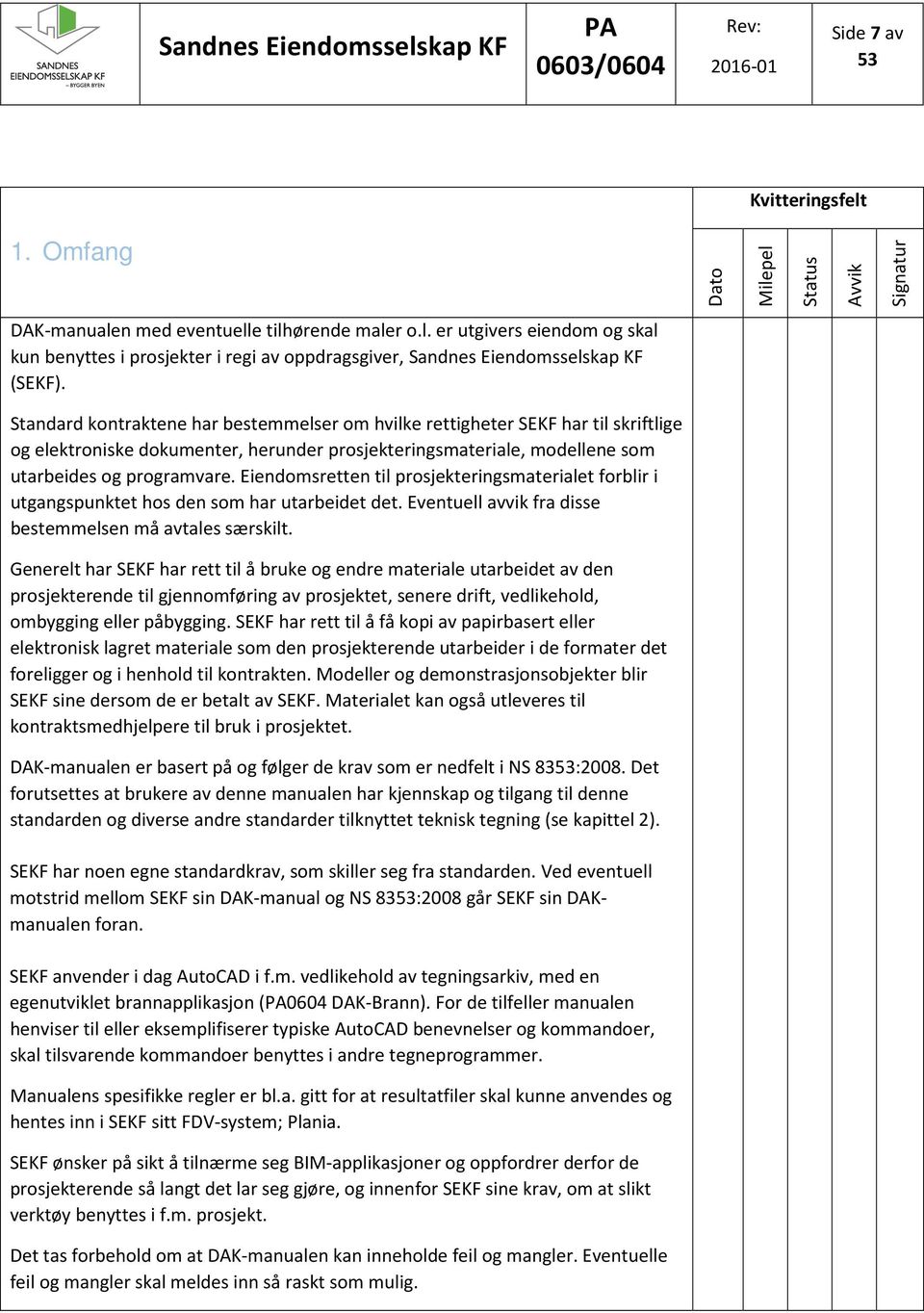 Eiendomsretten til prosjekteringsmaterialet forblir i utgangspunktet hos den som har utarbeidet det. Eventuell avvik fra disse bestemmelsen må avtales særskilt.