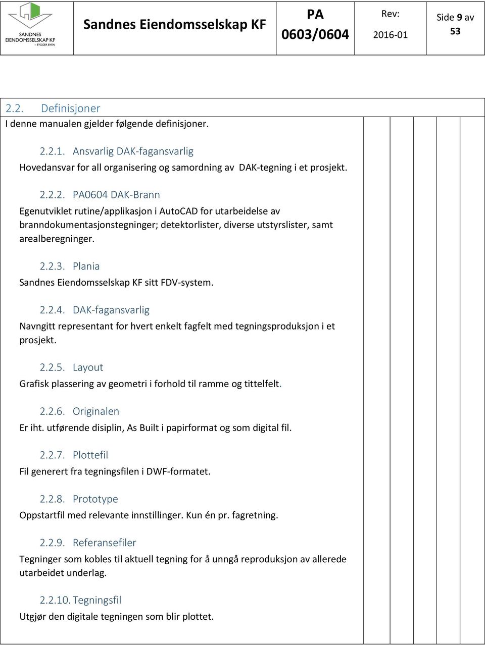 Layout Grafisk plassering av geometri i forhold til ramme og tittelfelt. 2.2.6. Originalen Er iht. utførende disiplin, As Built i papirformat og som digital fil. 2.2.7.