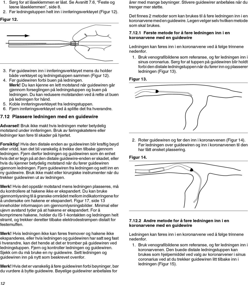 Du kan kjenne en lett motstand når guidewiren går gjennom forseglingen på ledningstuppen og buen på ledningen. Du kan redusere motstanden ved å rette ut buen på ledningen for hånd. 5.