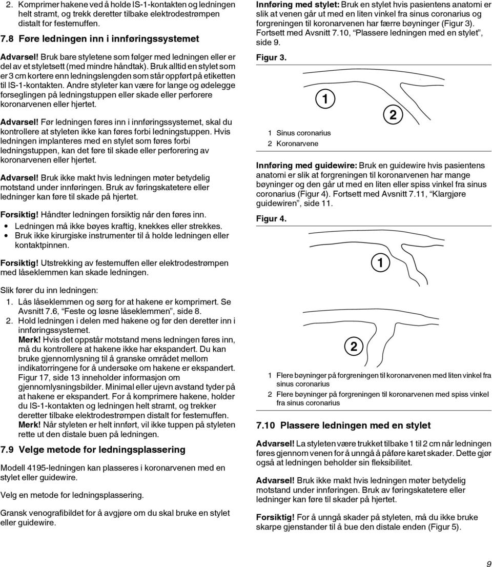 Bruk alltid en stylet som er 3 cm kortere enn ledningslengden som står oppført på etiketten til IS-1-kontakten.