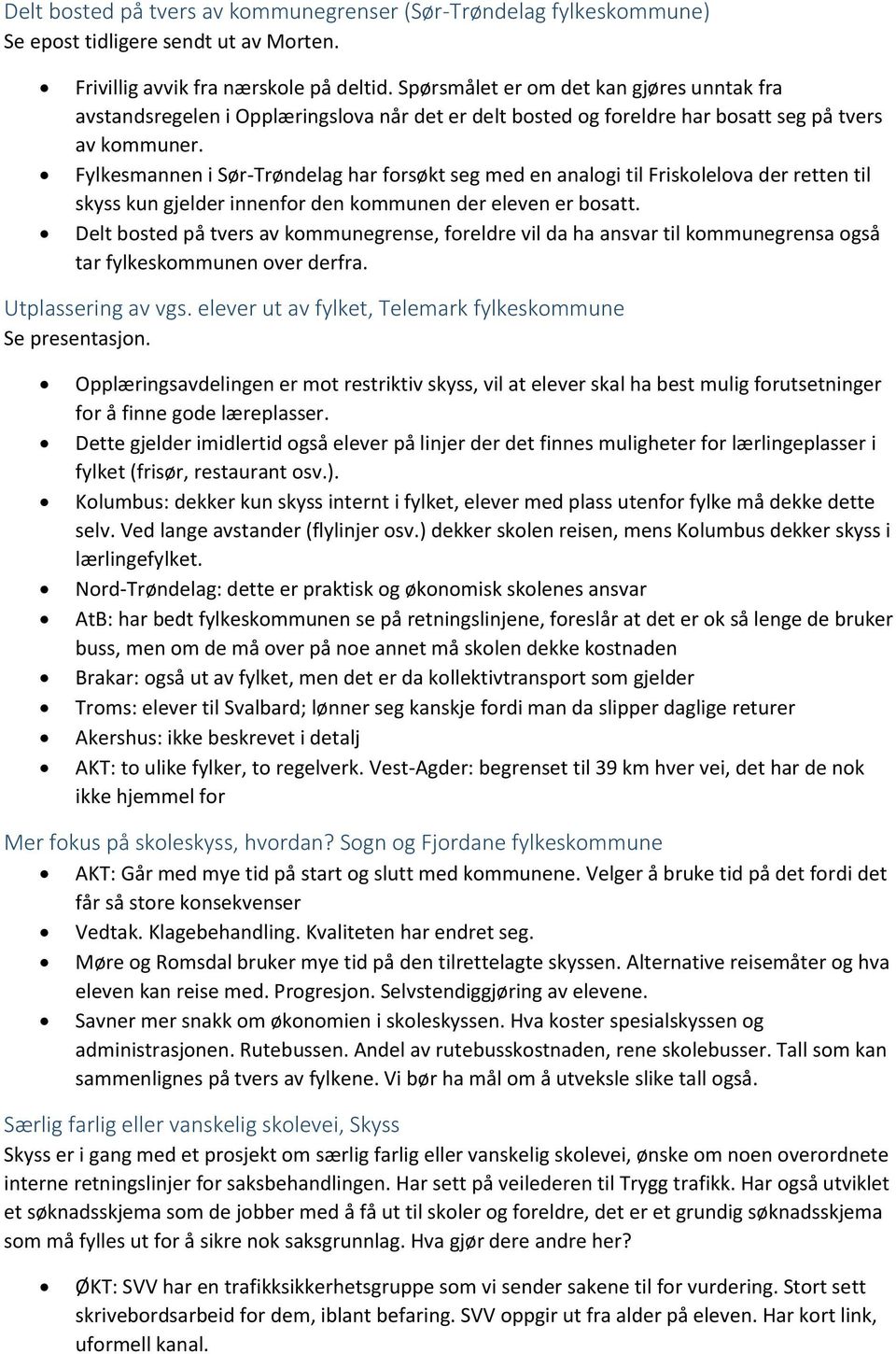 Fylkesmannen i Sør-Trøndelag har forsøkt seg med en analogi til Friskolelova der retten til skyss kun gjelder innenfor den kommunen der eleven er bosatt.