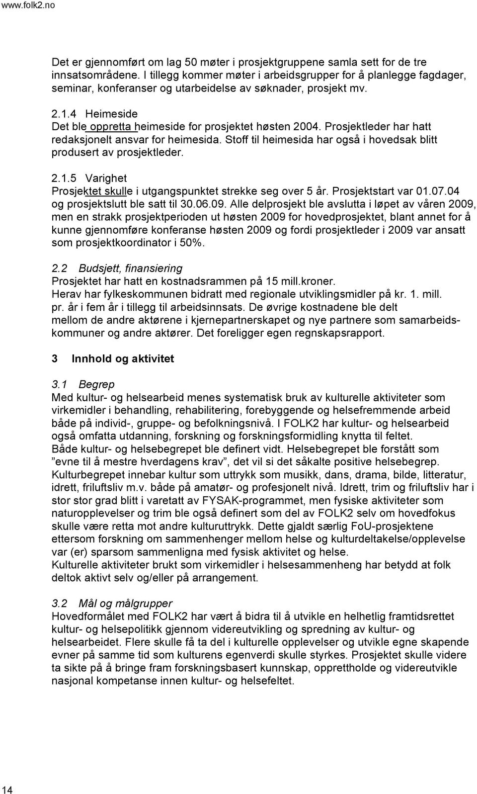 Prosjektleder har hatt redaksjonelt ansvar for heimesida. Stoff til heimesida har også i hovedsak blitt produsert av prosjektleder. 2.1.