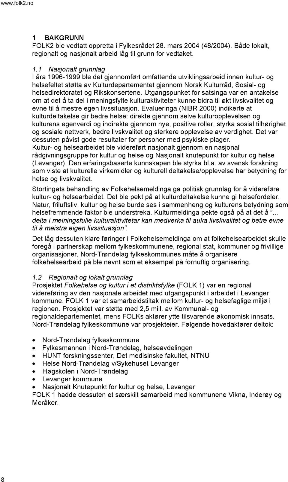 og Rikskonsertene. Utgangspunket for satsinga var en antakelse om at det å ta del i meningsfylte kulturaktiviteter kunne bidra til økt livskvalitet og evne til å mestre egen livssituasjon.