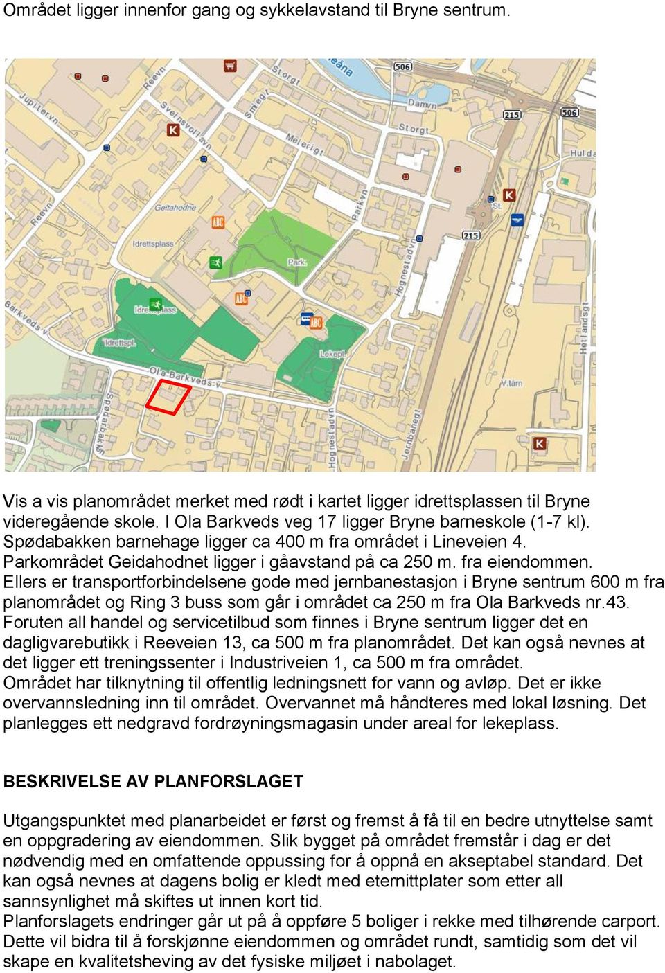 Ellers er transportforbindelsene gode med jernbanestasjon i Bryne sentrum 600 m fra planområdet og Ring 3 buss som går i området ca 250 m fra Ola Barkveds nr.43.