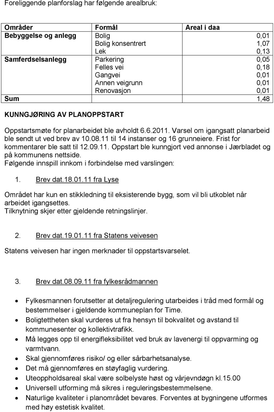 11 til 14 instanser og 16 grunneiere. Frist for kommentarer ble satt til 12.09.11. Oppstart ble kunngjort ved annonse i Jærbladet og på kommunens nettside.