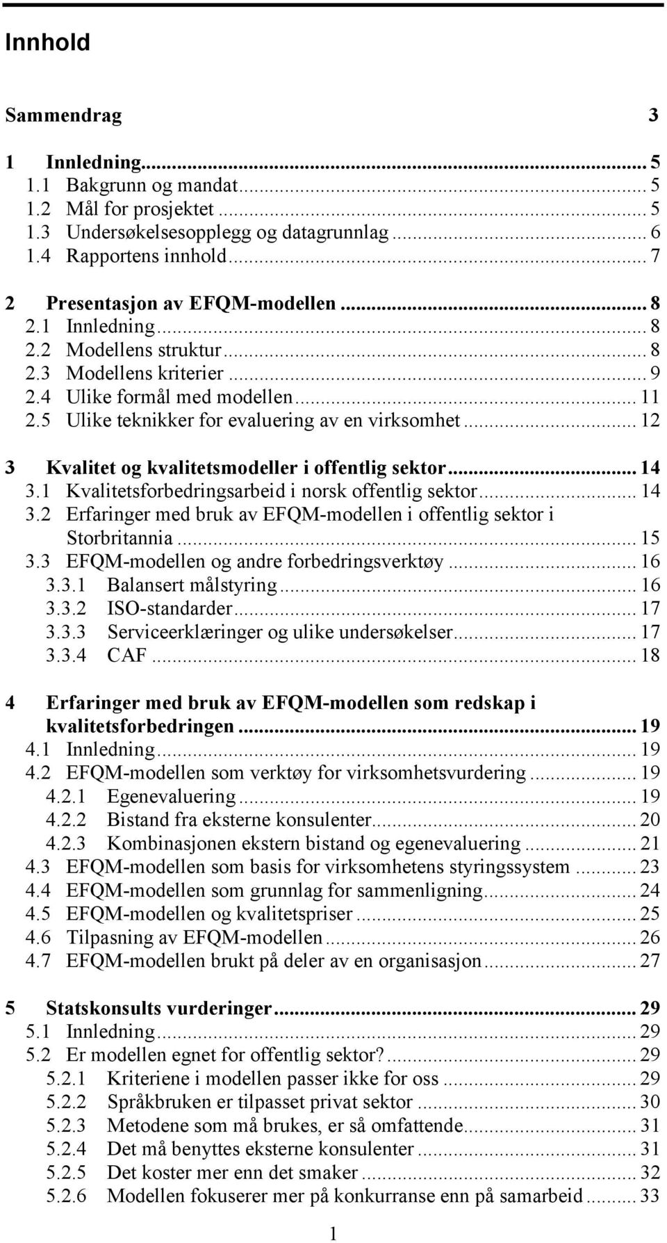 .. 12 3 Kvalitet og kvalitetsmodeller i offentlig sektor... 14 3.1 Kvalitetsforbedringsarbeid i norsk offentlig sektor... 14 3.2 Erfaringer med bruk av EFQM-modellen i offentlig sektor i Storbritannia.