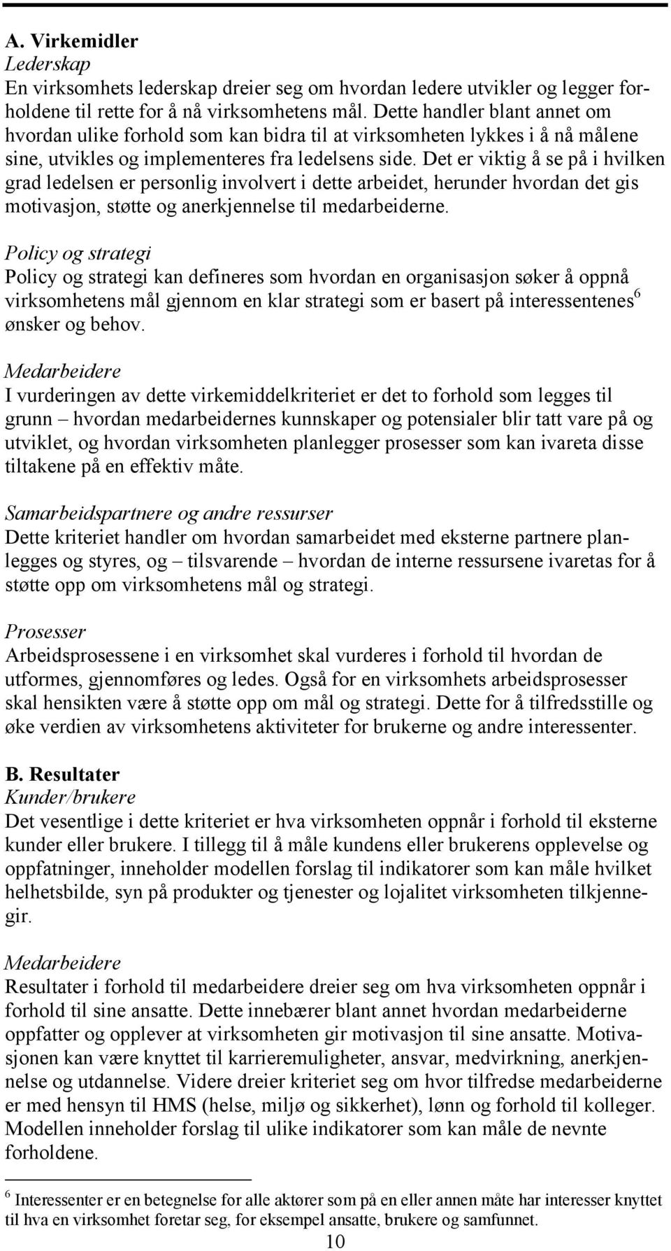 Det er viktig å se på i hvilken grad ledelsen er personlig involvert i dette arbeidet, herunder hvordan det gis motivasjon, støtte og anerkjennelse til medarbeiderne.