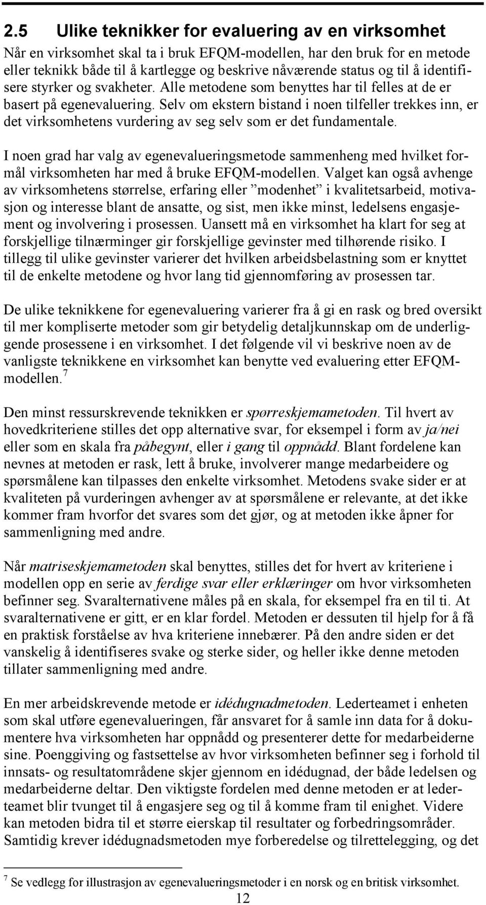 Selv om ekstern bistand i noen tilfeller trekkes inn, er det virksomhetens vurdering av seg selv som er det fundamentale.