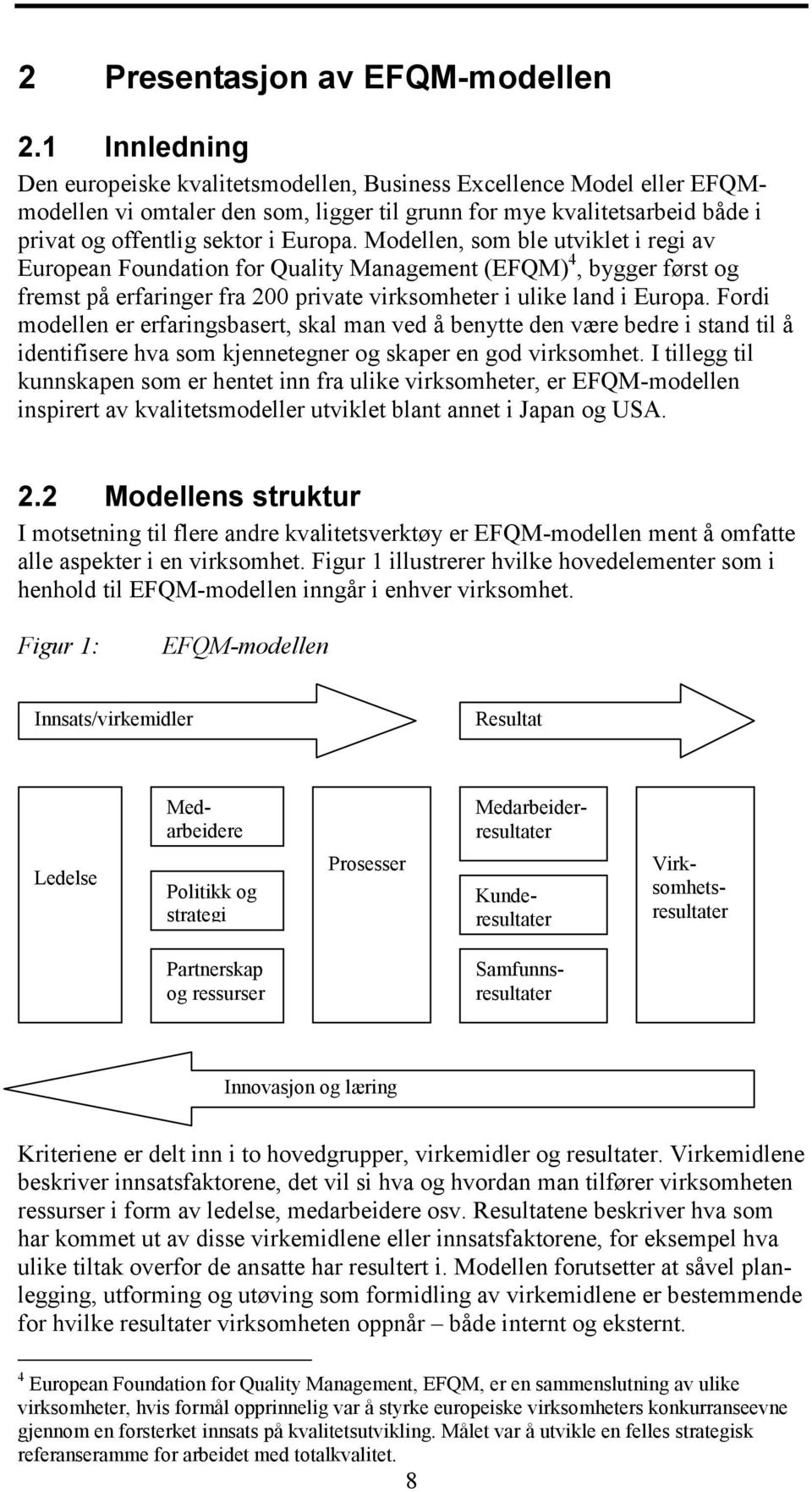 Modellen, som ble utviklet i regi av European Foundation for Quality Management (EFQM) 4, bygger først og fremst på erfaringer fra 200 private virksomheter i ulike land i Europa.