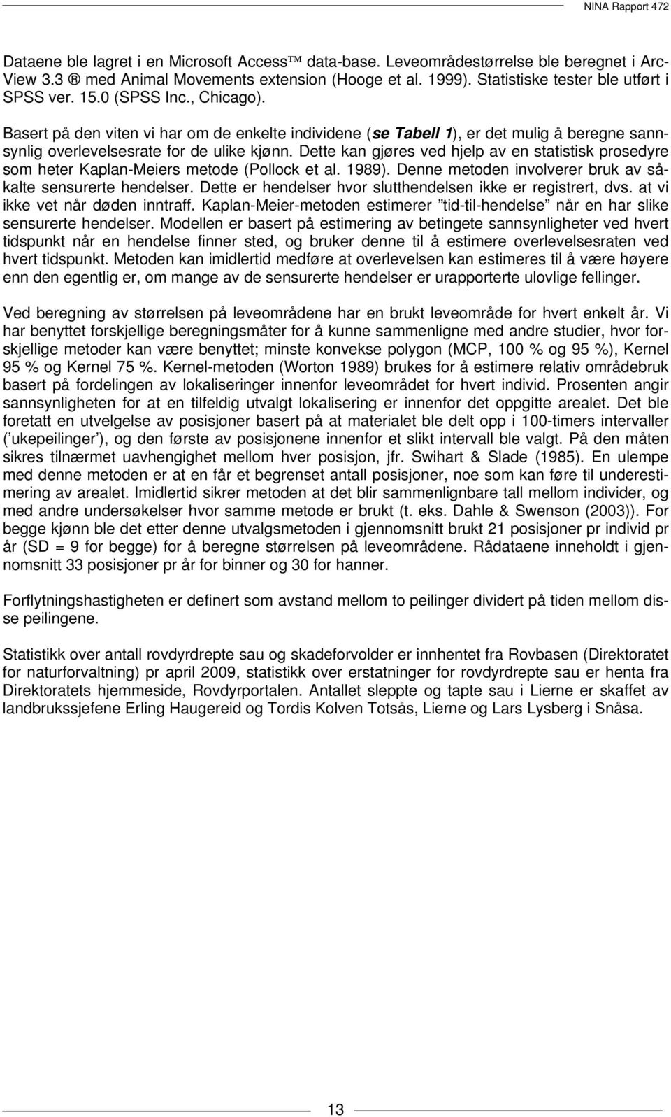 Dette kan gjøres ved hjelp av en statistisk prosedyre som heter Kaplan-Meiers metode (Pollock et al. 1989). Denne metoden involverer bruk av såkalte sensurerte hendelser.