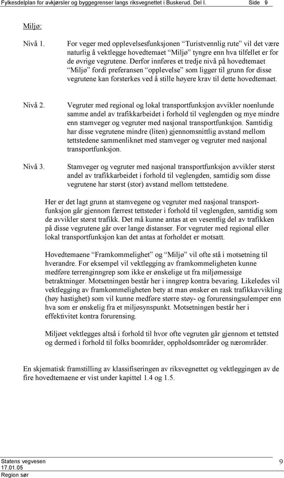 erfor innføres et tredje nivå på hovedtemaet Miljø fordi preferansen opplevelse som ligger til grunn for disse vegrutene kan forsterkes ved å stille høyere krav til dette hovedtemaet. Nivå 2. Nivå 3.