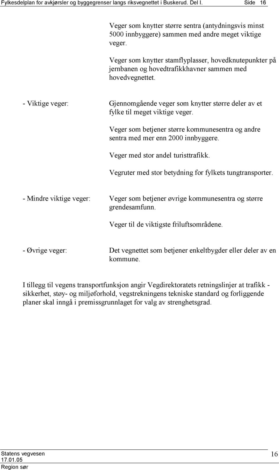 - Viktige veger: Gjennomgående veger som knytter større deler av et fylke til meget viktige veger. Veger som betjener større kommunesentra og andre sentra med mer enn 2000 innbyggere.