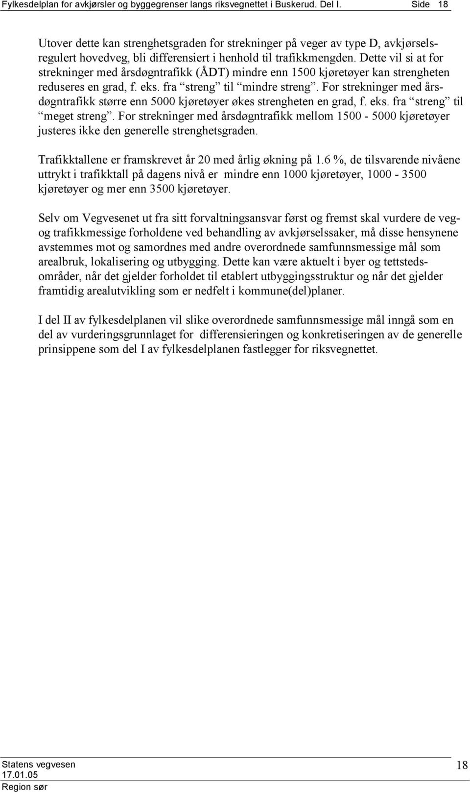 ette vil si at for strekninger med årsdøgntrafikk (ÅT) mindre enn 1500 kjøretøyer kan strengheten reduseres en grad, f. eks. fra streng til mindre streng.