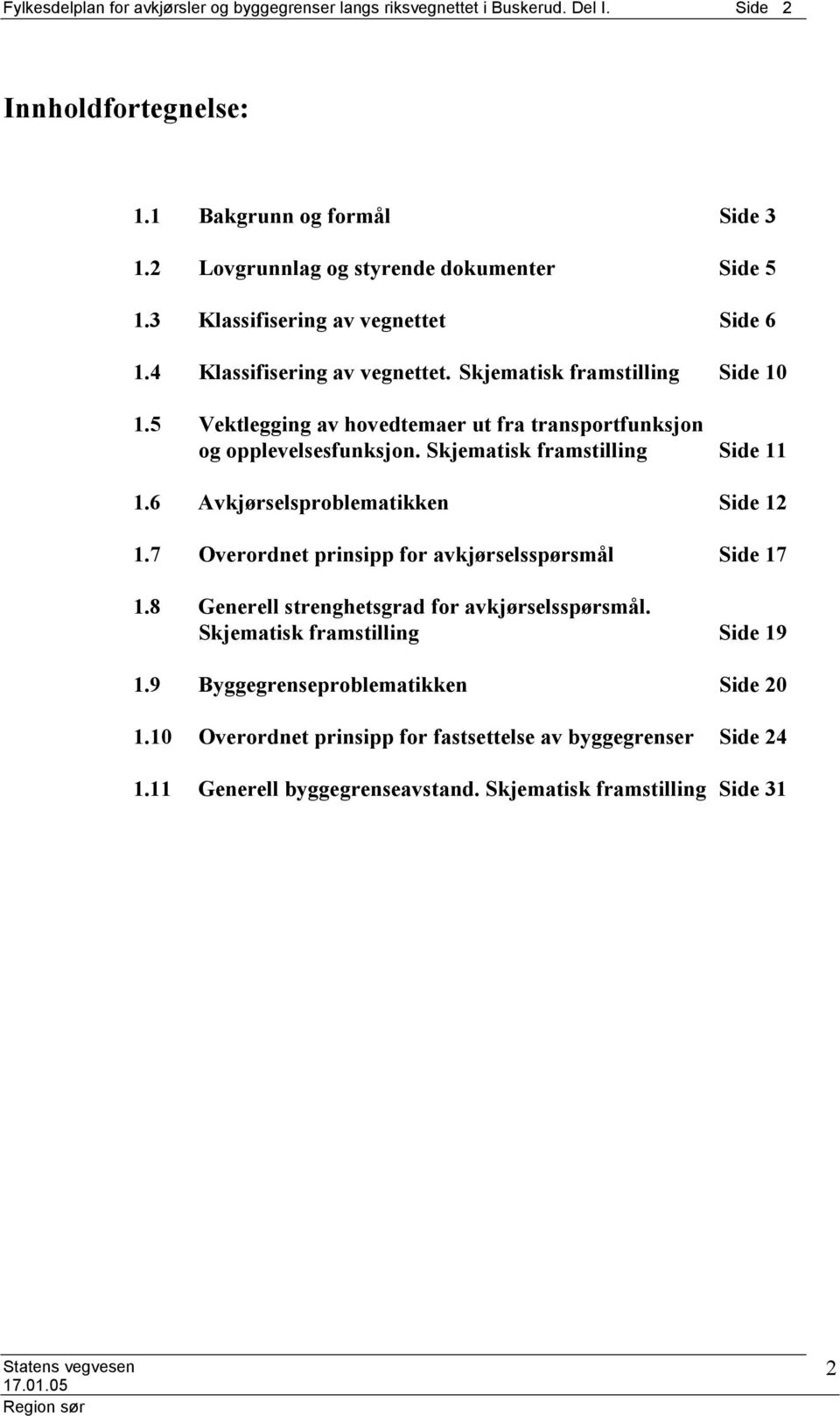 Skjematisk framstilling Side 11 1.6 Avkjørselsproblematikken Side 12 1.7 Overordnet prinsipp for avkjørselsspørsmål Side 17 1.8 Generell strenghetsgrad for avkjørselsspørsmål.