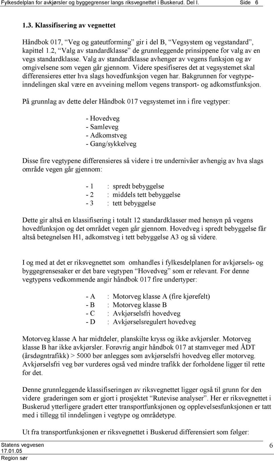 2, Valg av standardklasse de grunnleggende prinsippene for valg av en vegs standardklasse. Valg av standardklasse avhenger av vegens funksjon og av omgivelsene som vegen går gjennom.