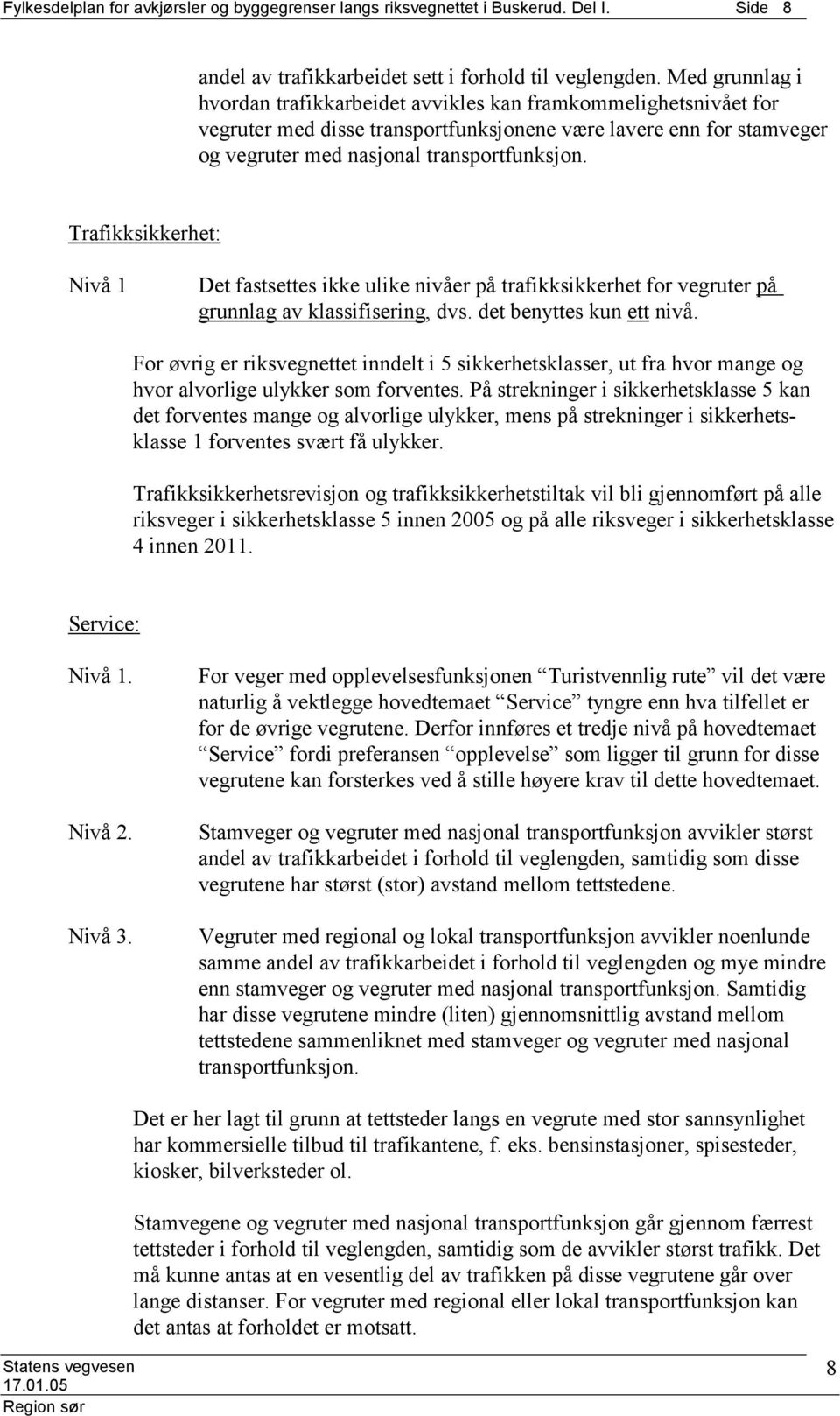 Trafikksikkerhet: Nivå 1 et fastsettes ikke ulike nivåer på trafikksikkerhet for vegruter på grunnlag av klassifisering, dvs. det benyttes kun ett nivå.